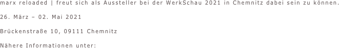 marx reloaded | freut sich als Aussteller bei der WerkSchau 2021 in Chemnitz dabei sein zu können.

26. März – 02. Mai 2021

Brückenstraße 10, 09111 Chemnitz

Nähere Informationen unter: